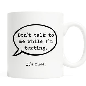 Koffiemok Don't talk to me while I'm texting. It's rude.