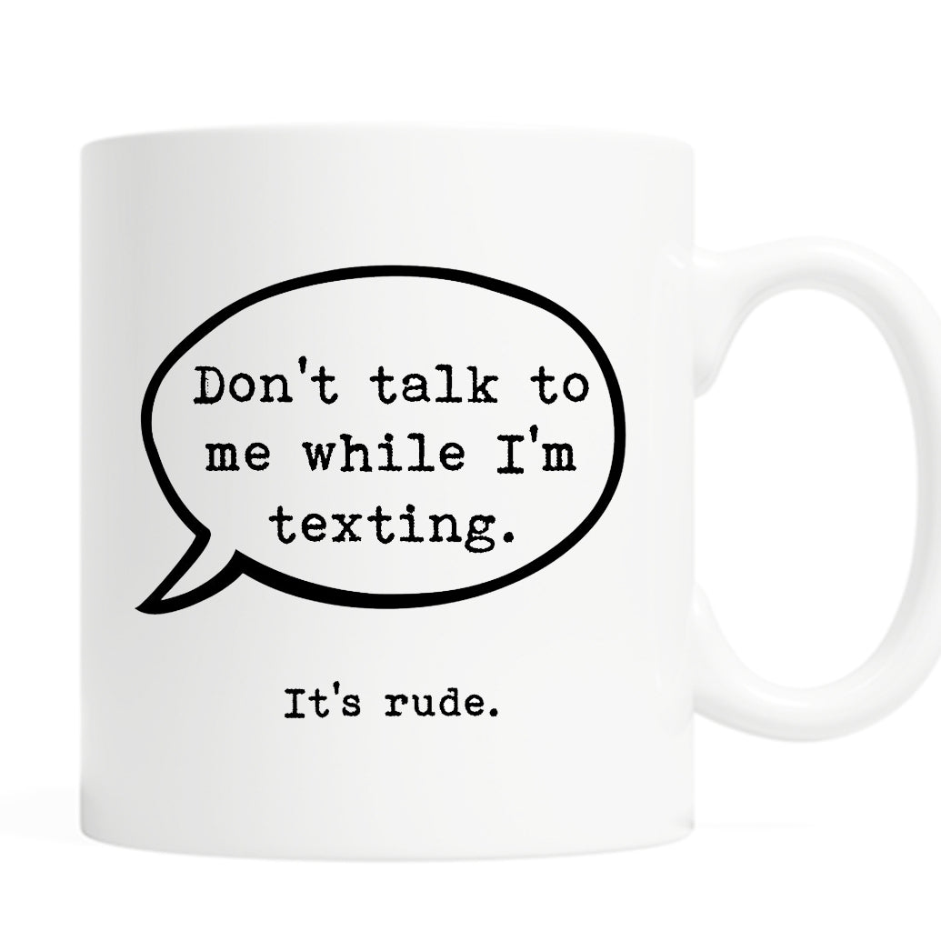 Koffiemok Don't talk to me while I'm texting. It's rude.